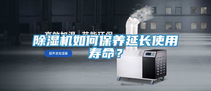 除湿机如何保养延长使用寿命？