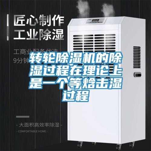 转轮除湿机的除湿过程在理论上是一个等焓击湿过程