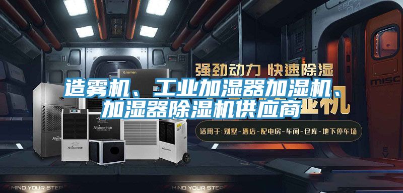 造雾机、工业加湿器加湿机、加湿器除湿机供应商