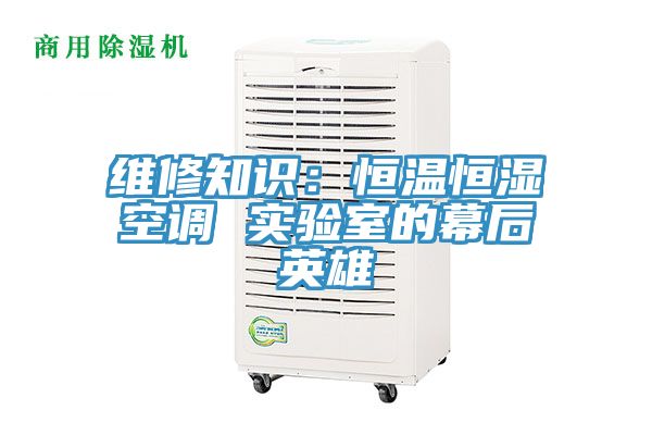 维修知识：恒温恒湿空调 实验室的幕后英雄