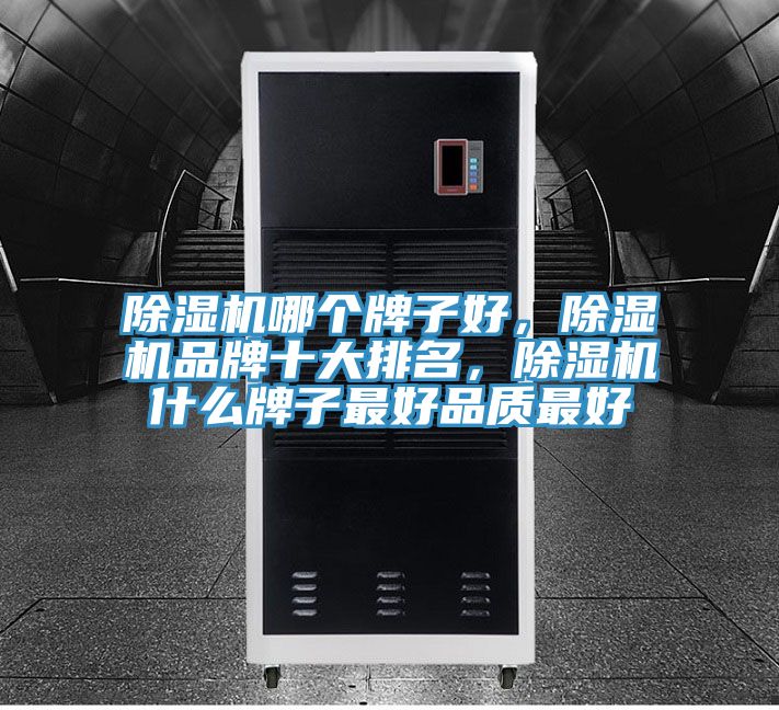 除湿机哪个牌子好，除湿机品牌十大排名，除湿机什么牌子最好品质最好