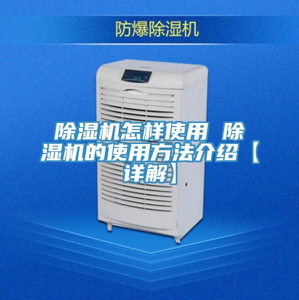 除湿机怎样使用 除湿机的使用方法介绍【详解】