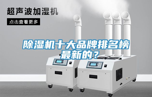 除湿机十大品牌排名榜 最新的？