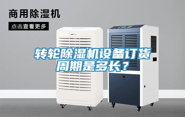 转轮除湿机设备订货周期是多长？