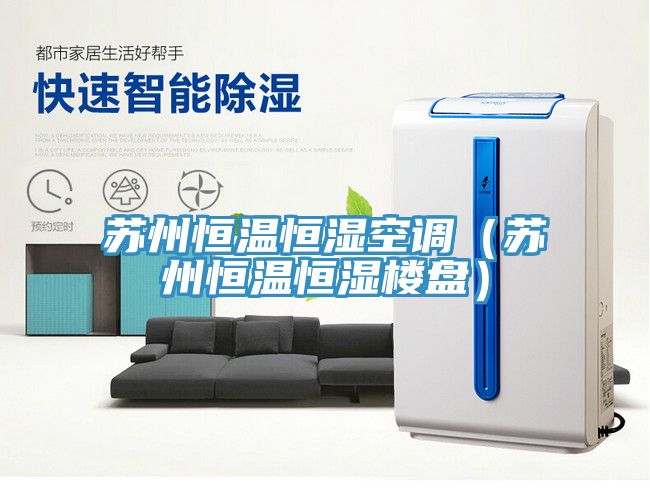 苏州恒温恒湿空调（苏州恒温恒湿楼盘）