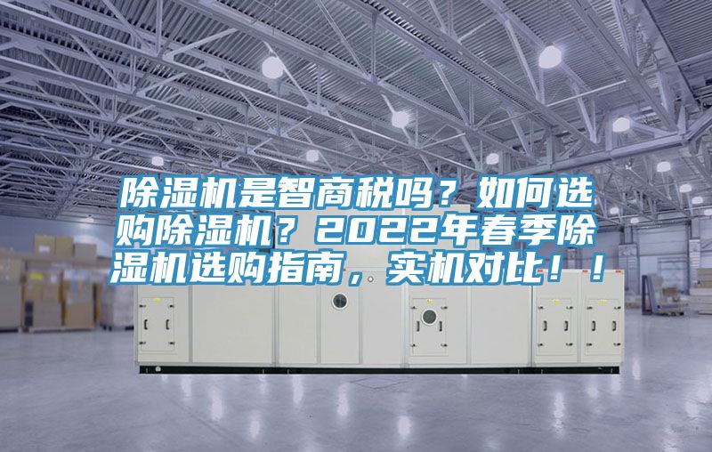 除湿机是智商税吗？如何选购除湿机？2022年春季除湿机选购指南，实机对比！！