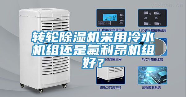 转轮除湿机采用冷水机组还是氟利昂机组好？