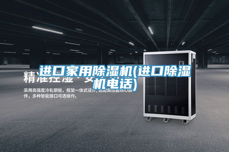 进口家用除湿机(进口除湿机电话)