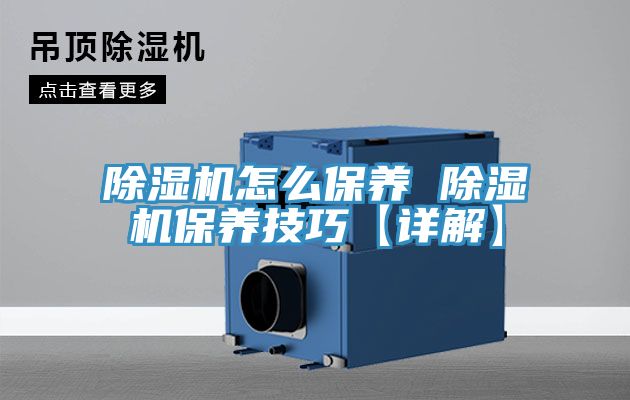 除湿机怎么保养 除湿机保养技巧【详解】