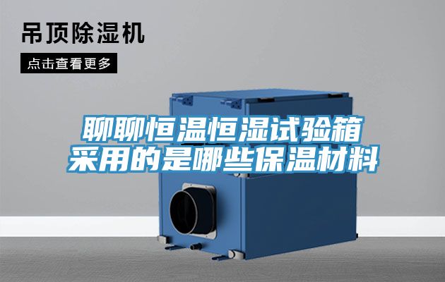 聊聊恒温恒湿试验箱采用的是哪些保温材料