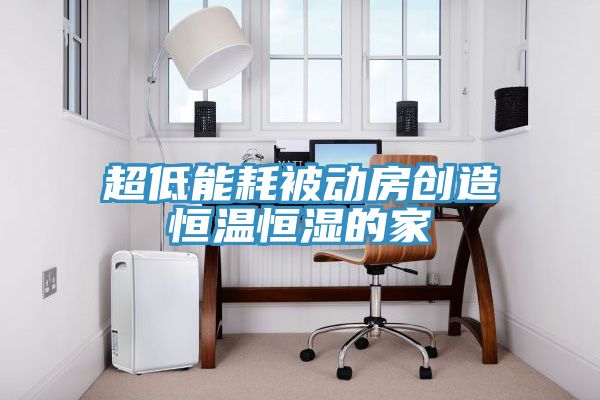 超低能耗被动房创造恒温恒湿的家