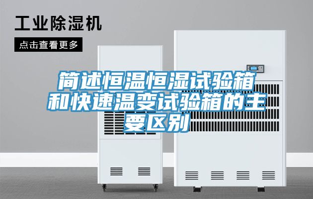 简述恒温恒湿试验箱和快速温变试验箱的主要区别