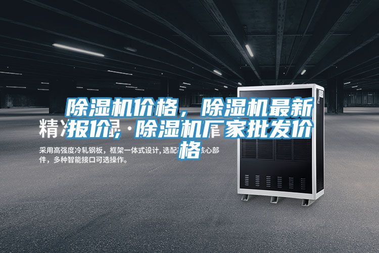 除湿机价格，除湿机最新报价，除湿机厂家批发价格