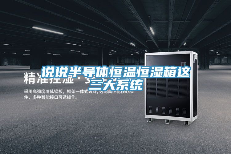说说半导体恒温恒湿箱这三大系统