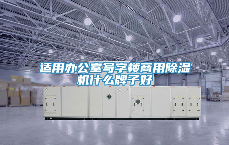 适用办公室写字楼商用除湿机什么牌子好
