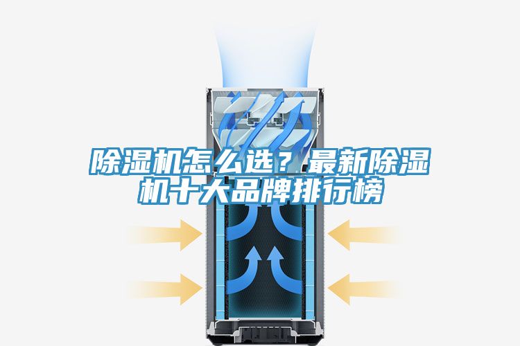 除湿机怎么选？最新除湿机十大品牌排行榜