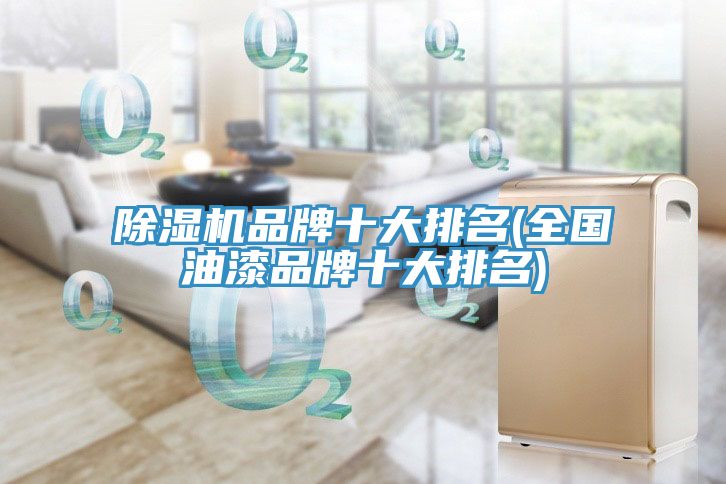 除湿机品牌十大排名(全国油漆品牌十大排名)