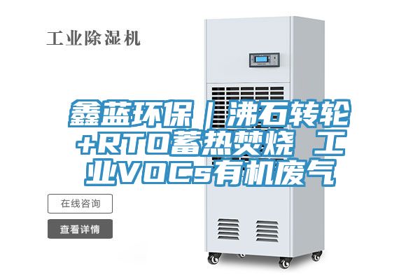 鑫蓝环保｜沸石转轮+RTO蓄热焚烧 工业VOCs有机废气
