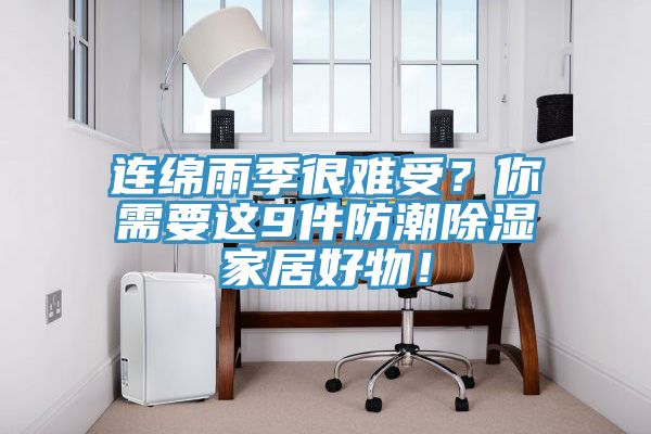 连绵雨季很难受？你需要这9件防潮除湿家居好物！