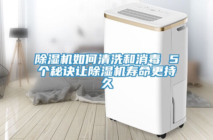 除湿机如何清洗和消毒 5个秘诀让除湿机寿命更持久