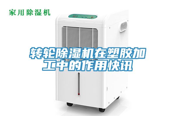转轮除湿机在塑胶加工中的作用快讯