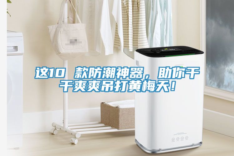 这10 款防潮神器，助你干干爽爽吊打黄梅天！