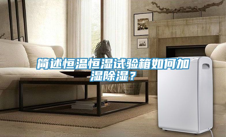 简述恒温恒湿试验箱如何加湿除湿？