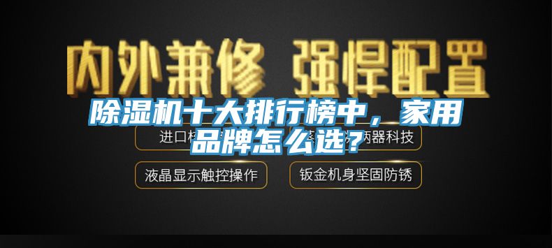 除湿机十大排行榜中，家用品牌怎么选？