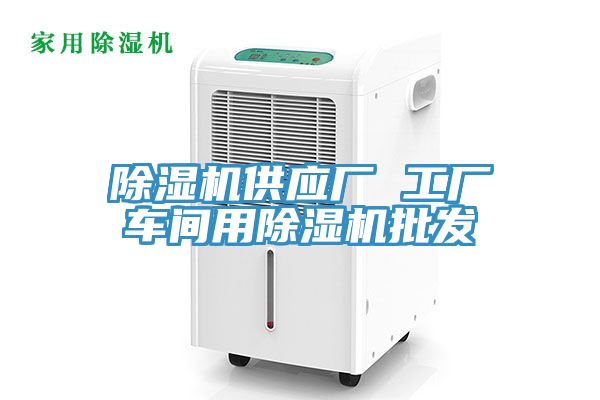 除湿机供应厂 工厂车间用除湿机批发