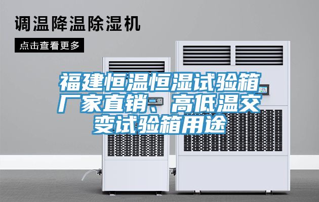 福建恒温恒湿试验箱厂家直销、高低温交变试验箱用途