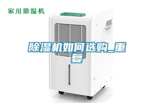 除湿机如何选购_重复