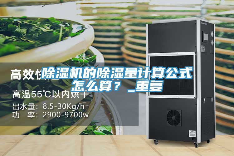 除湿机的除湿量计算公式怎么算？_重复