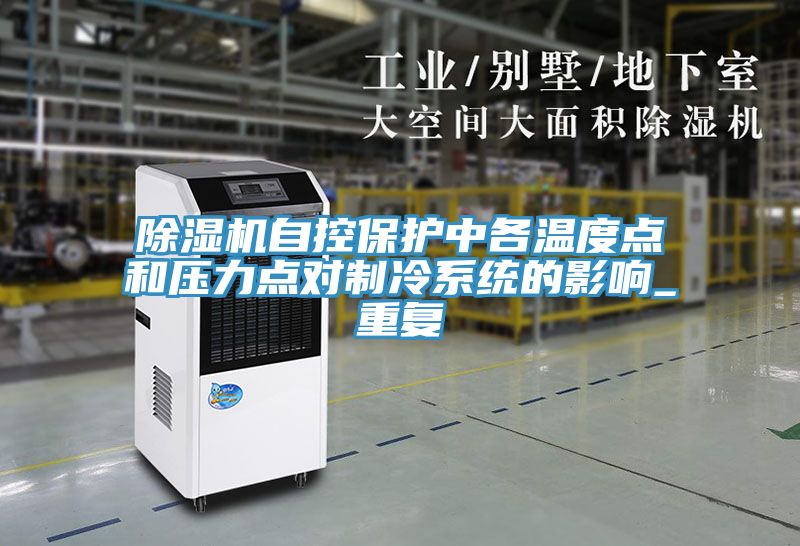除湿机自控保护中各温度点和压力点对制冷系统的影响_重复