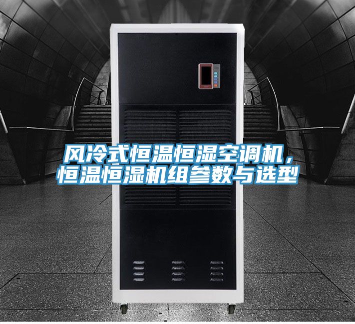 风冷式恒温恒湿空调机，恒温恒湿机组参数与选型